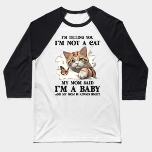 I'm Telling You I'm Not A Cat My Mom Said I'm A Baby And My Mom Is Always Right Baseball T-Shirt